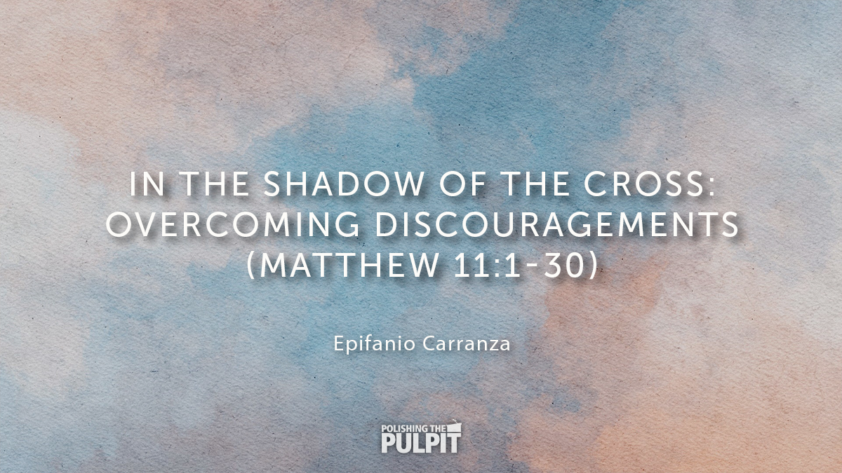 In the Shadow of the Cross: Overcoming Discouragements | Epifanio Carranza