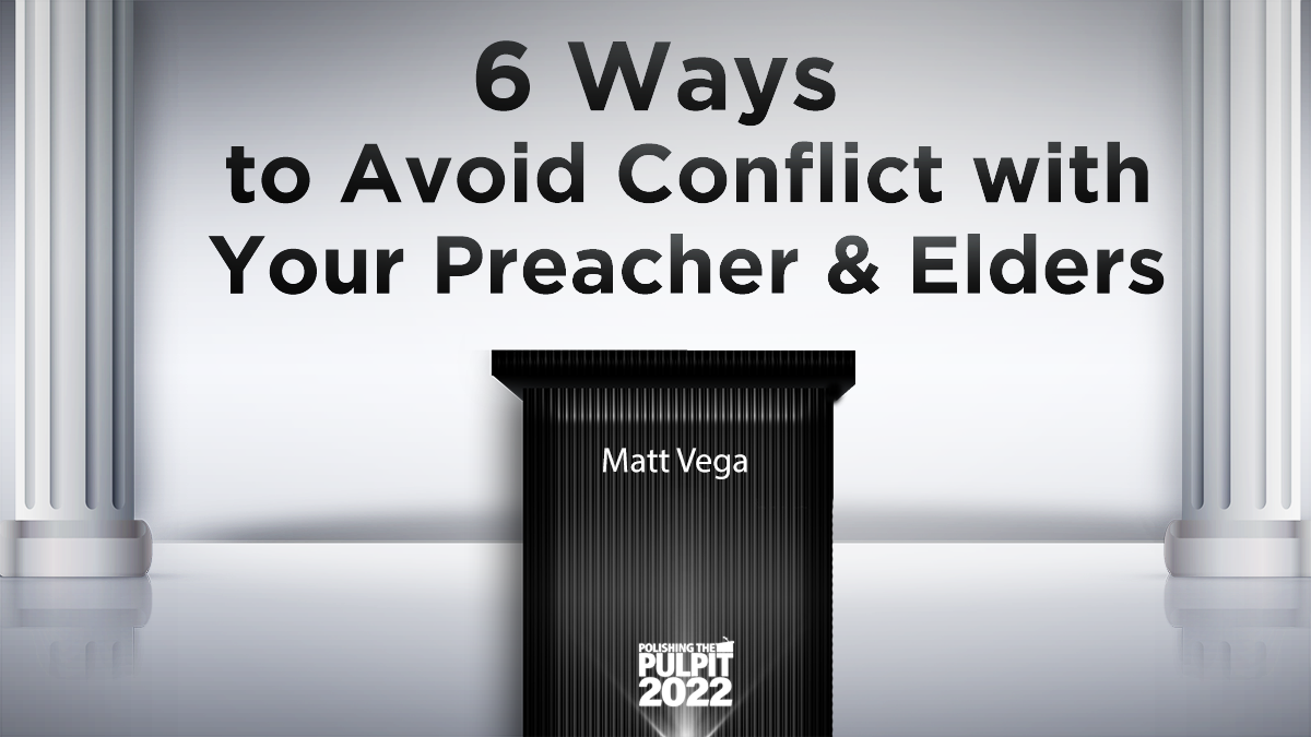 6 Ways to Avoid Conflict with Your Preacher/Elders | Matt Vega