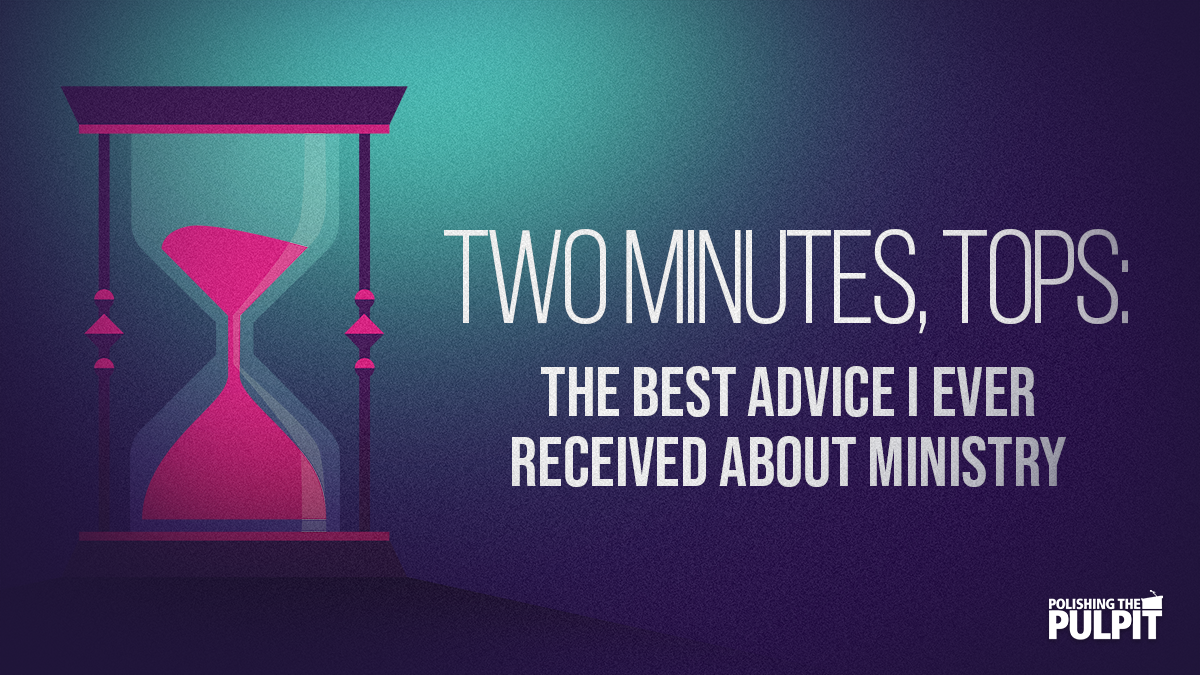 Two Minutes, Tops: The Best Advice I Ever Received About Ministry