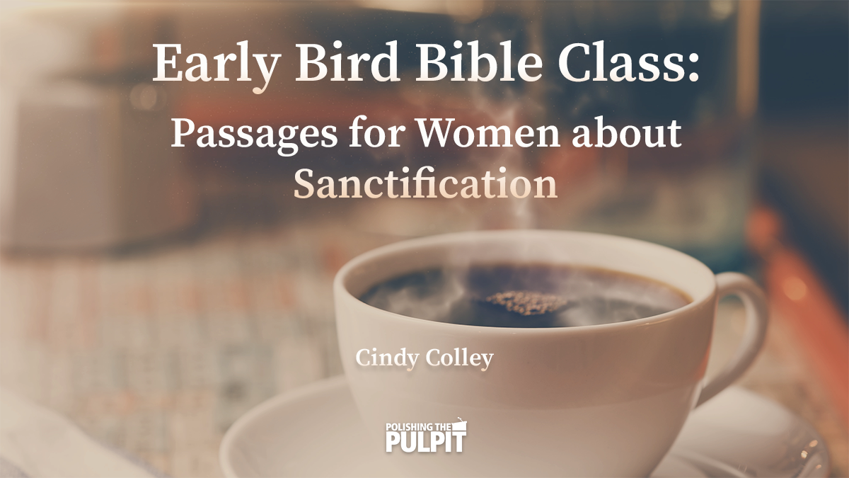 Early Bird Bible Class: Passages For Women About Sanctification | Cindy Colley