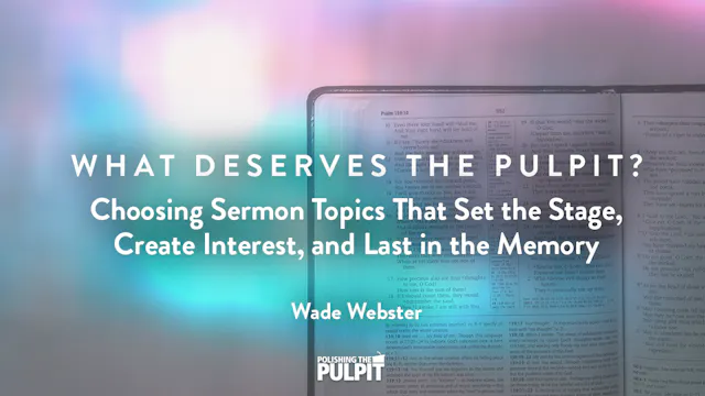 What Deserves the Pulpit? | Wade Webster