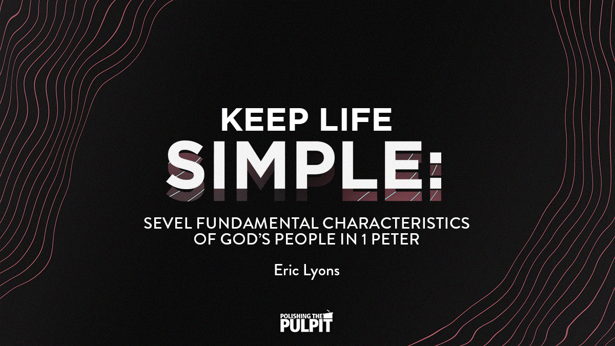 Keep Life Simple: Seven Fundamental Characteristics of God’s People | Eric Lyons
