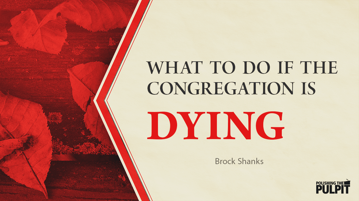 What to Do If the Congregation Is Dying | Brock Shanks