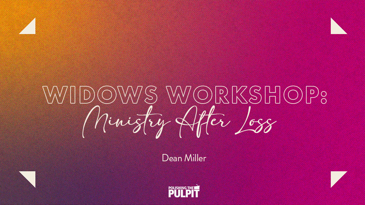 Widows' Workshop: Ministry After Loss | Dean Miller