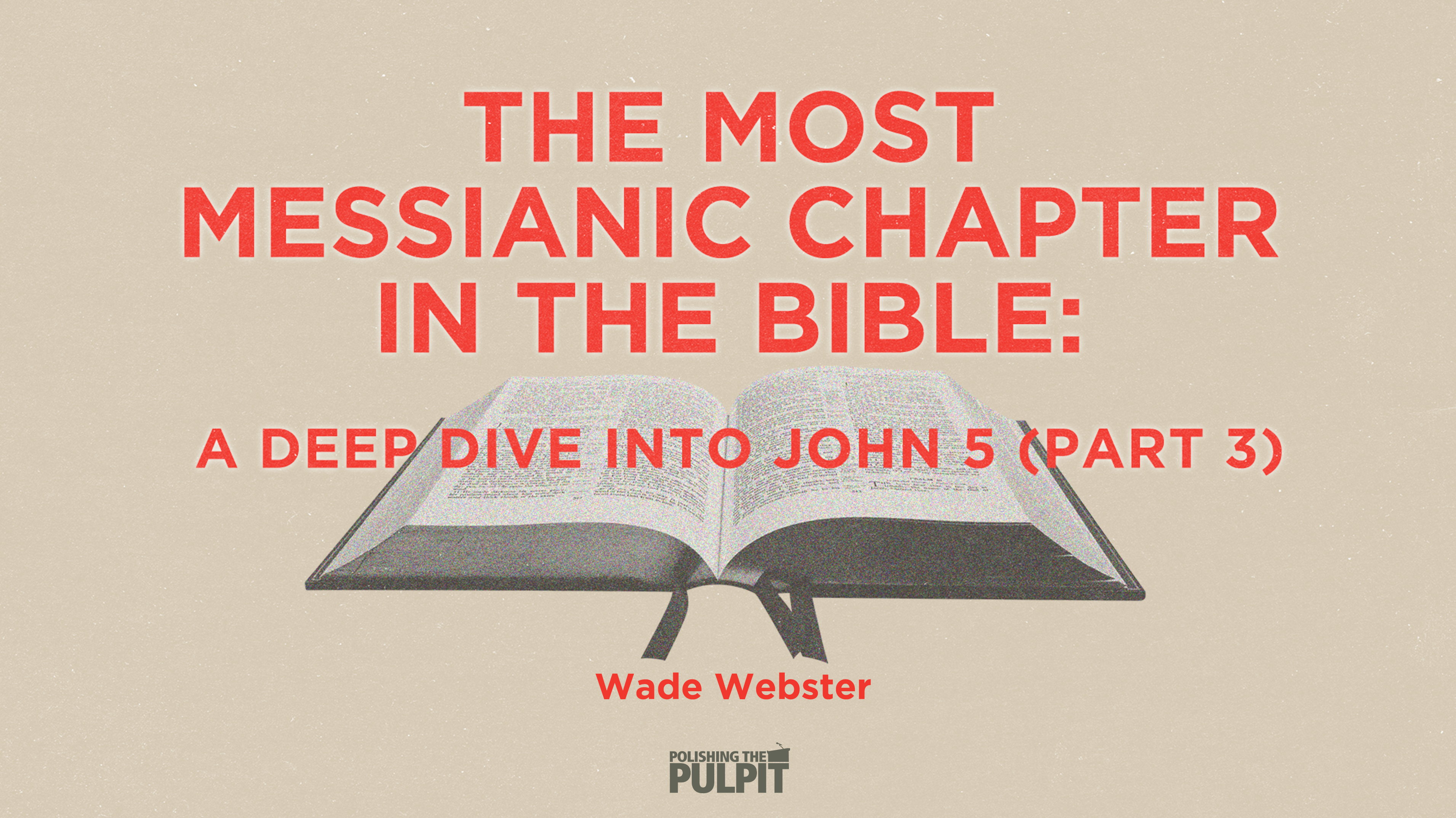 The Most Messianic Chapter in the Bible: John 5 (Part 3) | Wade Webster