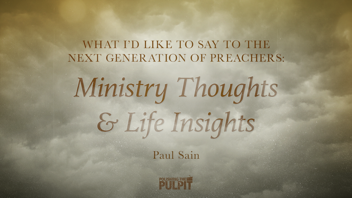 What I'd Like to Say to the Next Generation of Preachers | Paul Sain
