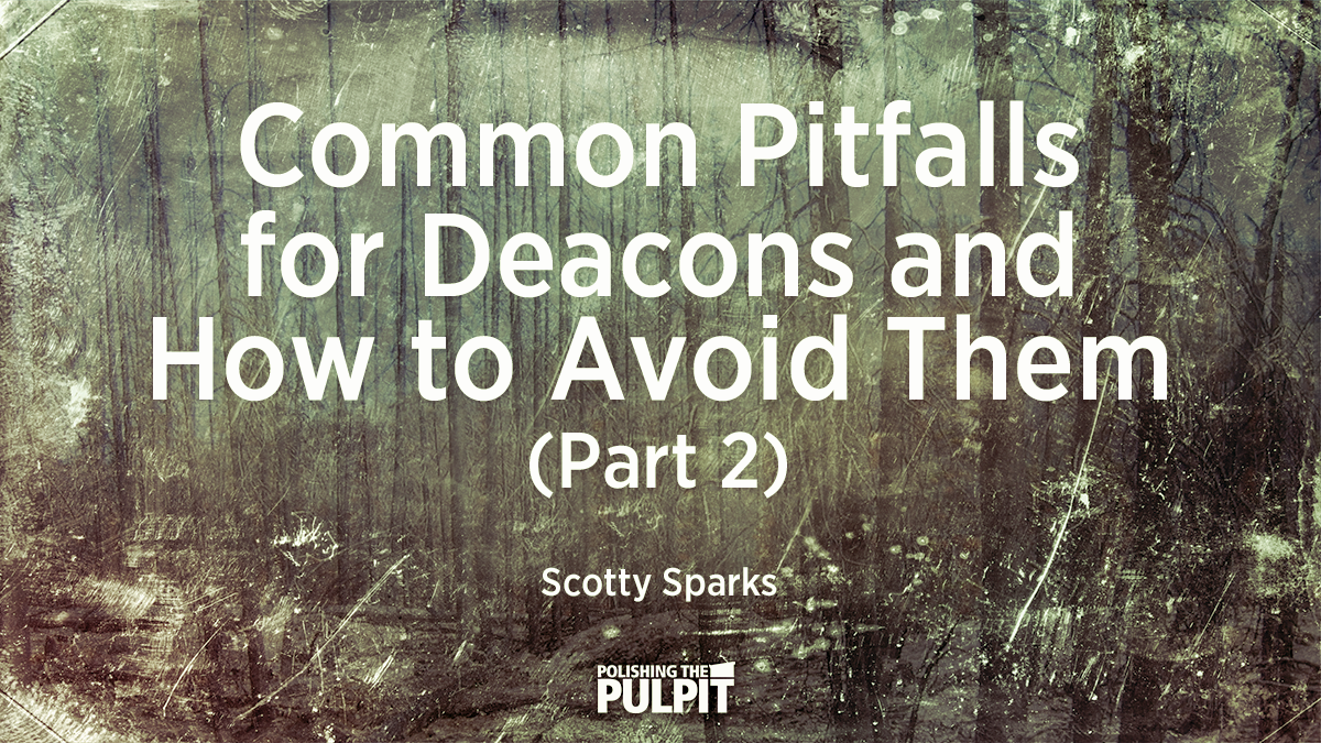 Common Pitfalls for Deacons and How to Avoid Them (Part 2) | Scott Sparks