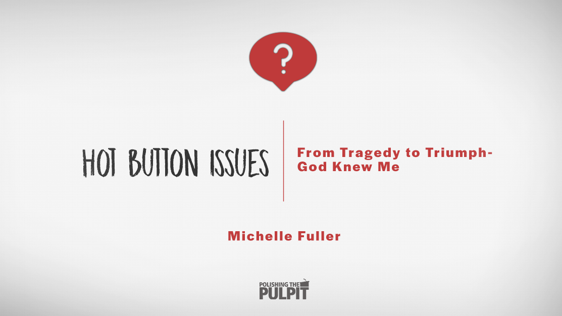 Hot Button Issues: From Tragedy to Triumph—God Knew Me | Michelle Fuller