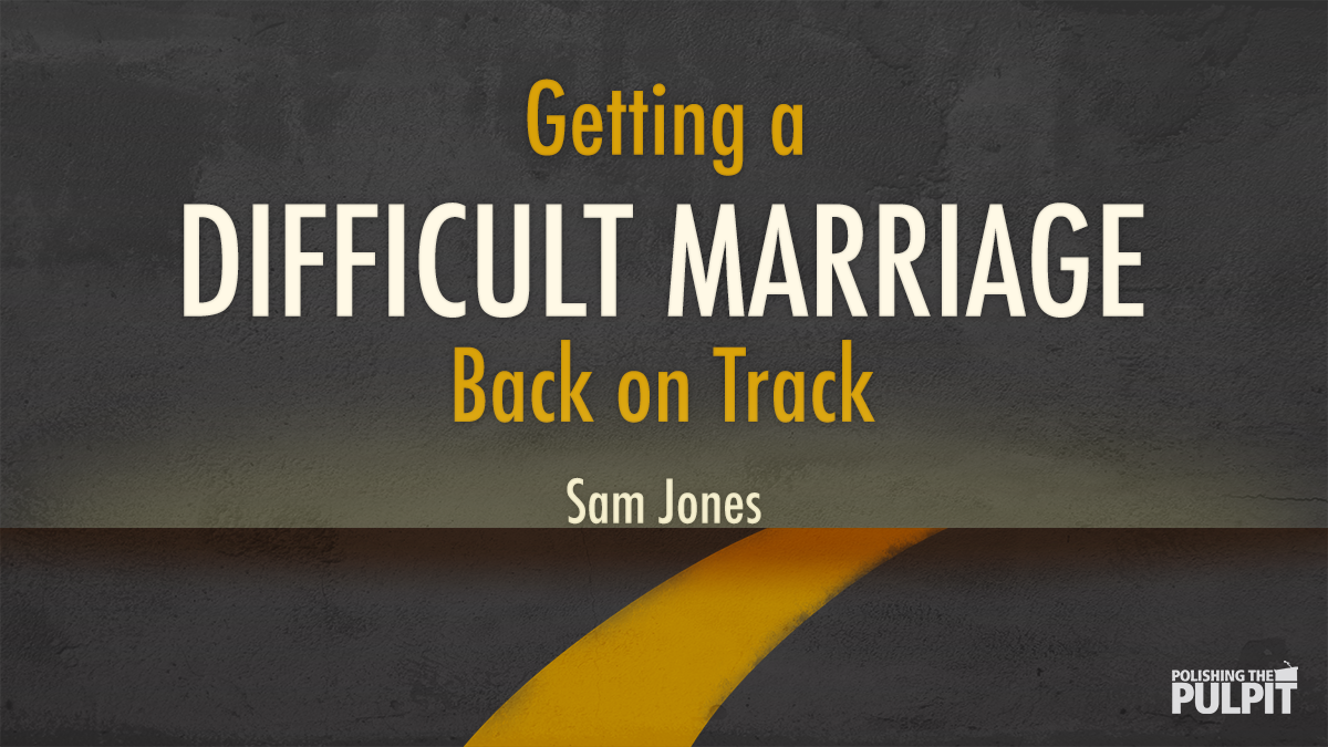 Getting A Difficult Marriage Back On The Right Track | Sam Jones