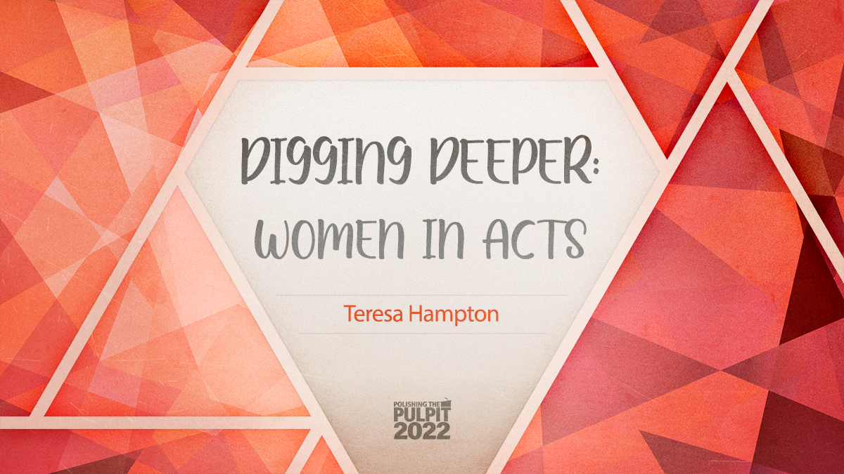 Digging Deeper: Women in Acts | Teresa Hampton