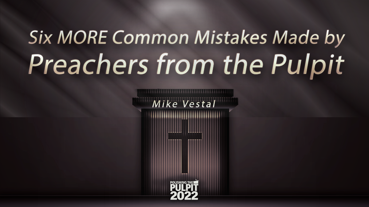 Six MORE Common Mistakes Made by Preachers from the Pulpit | Mike Vestal