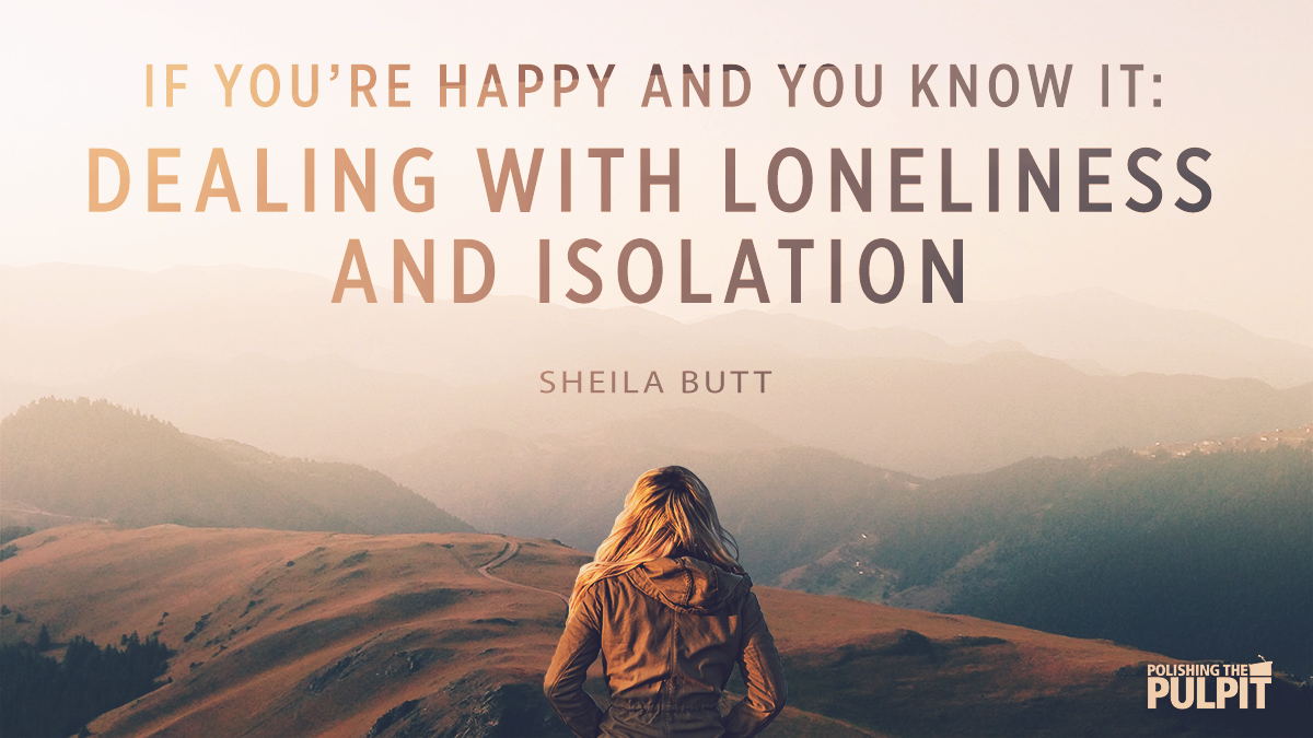 If You're Happy & You Know It: Dealing With Loneliness & Isolation | Shelia Butt