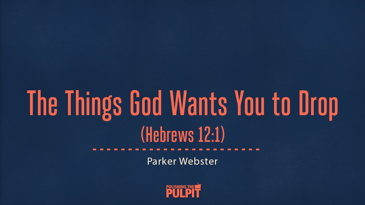 The Things God Wants You to Drop (Hebrews 12:1) | Parker Webster