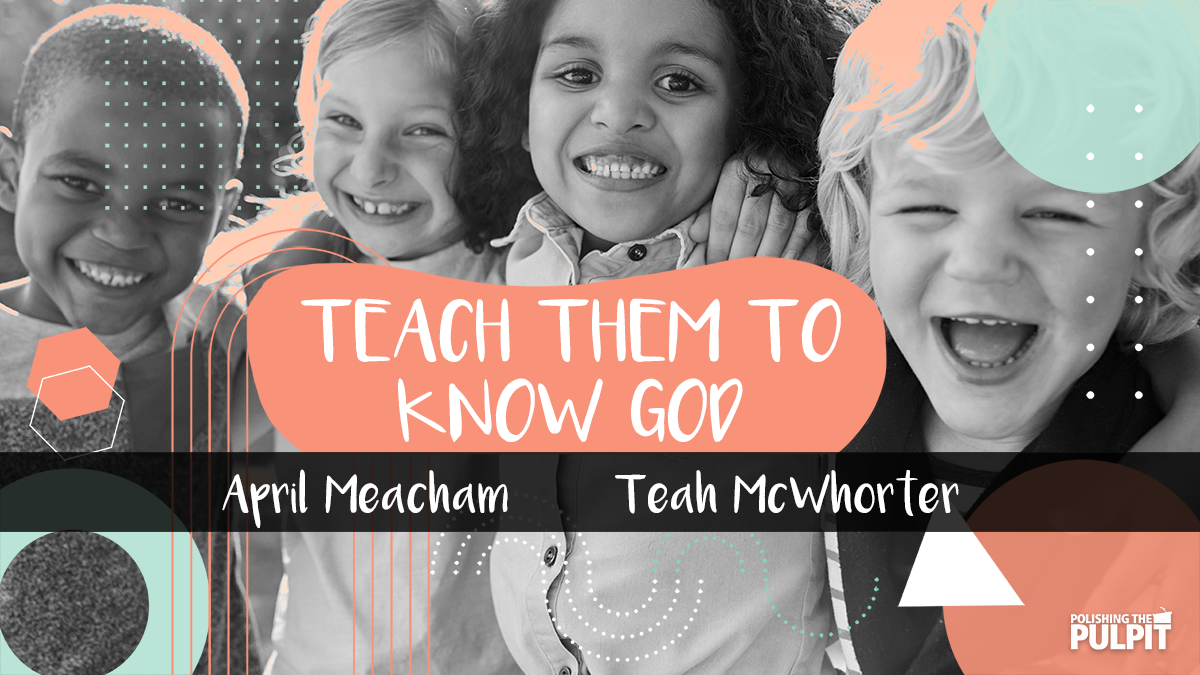 Teach Them to Know God | April Meacham and Teah McWhorter