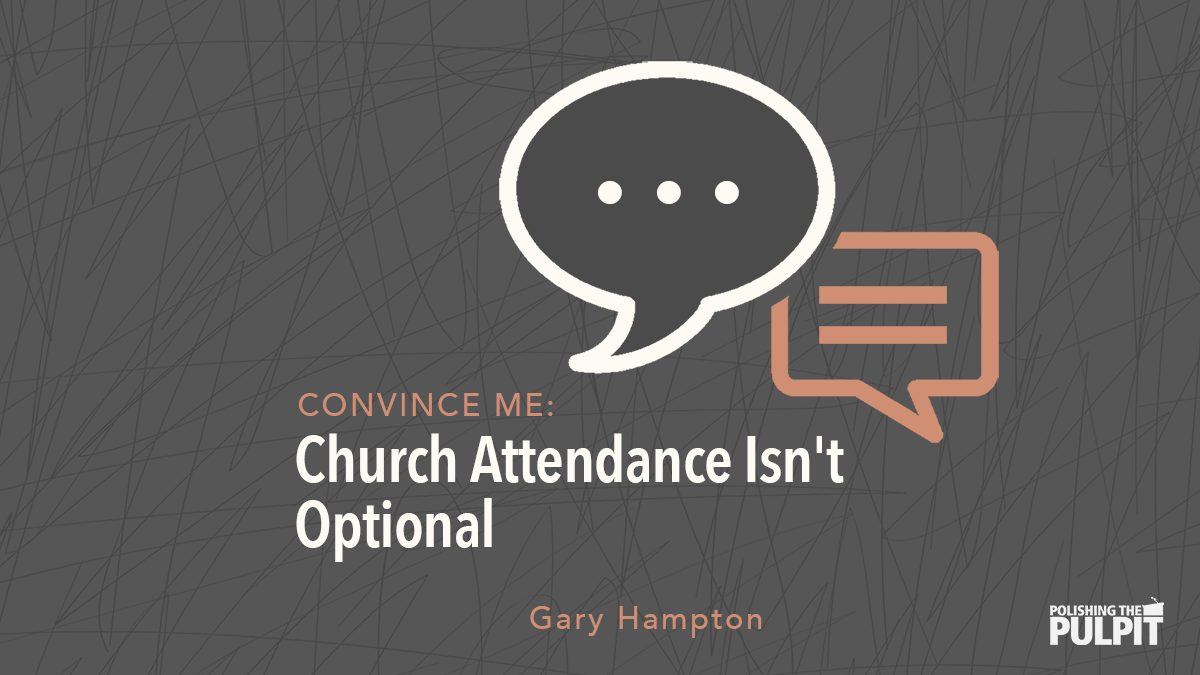 "Convince Me": Church Attendance Isn't Optional | Gary Hampton