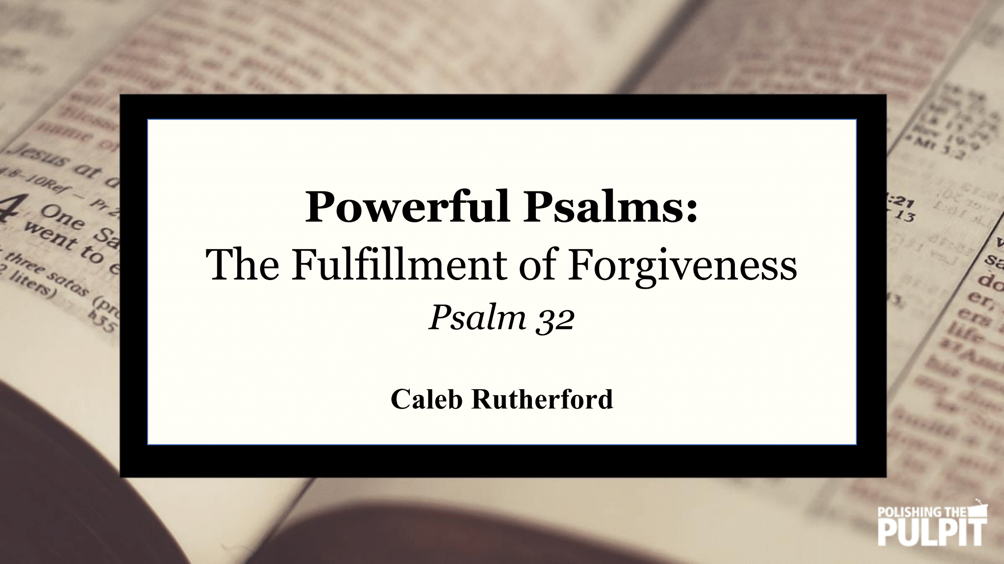 Powerful Psalms: The Fulfillment of Forgiveness (Psalm 32) | Caleb Rutherford