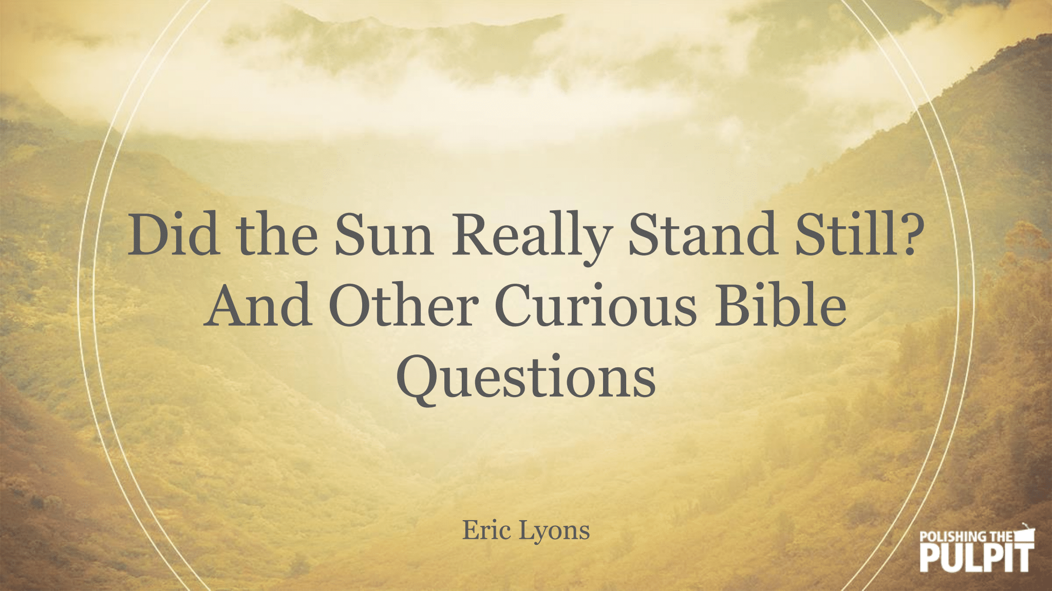 Did the Sun Really Stand Still? And Other Curious Bible Questions | Eric Lyons