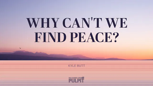 Why Can't We Find Peace | Kyle Butt