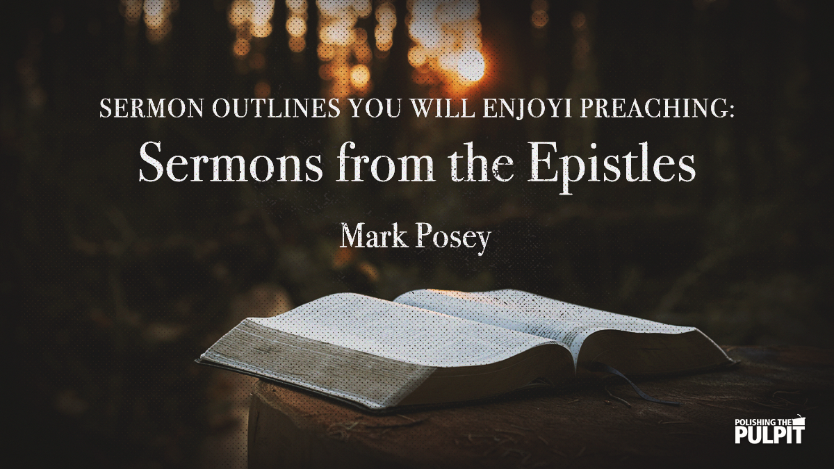 Sermon Outlines You Will Enjoy Preaching Sermons From the Epistles | Mark Posey