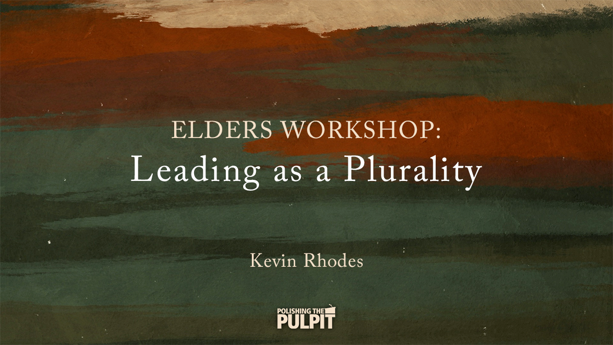 Elders' Workshop: Leading as a Plurality | Kevin Rhodes
