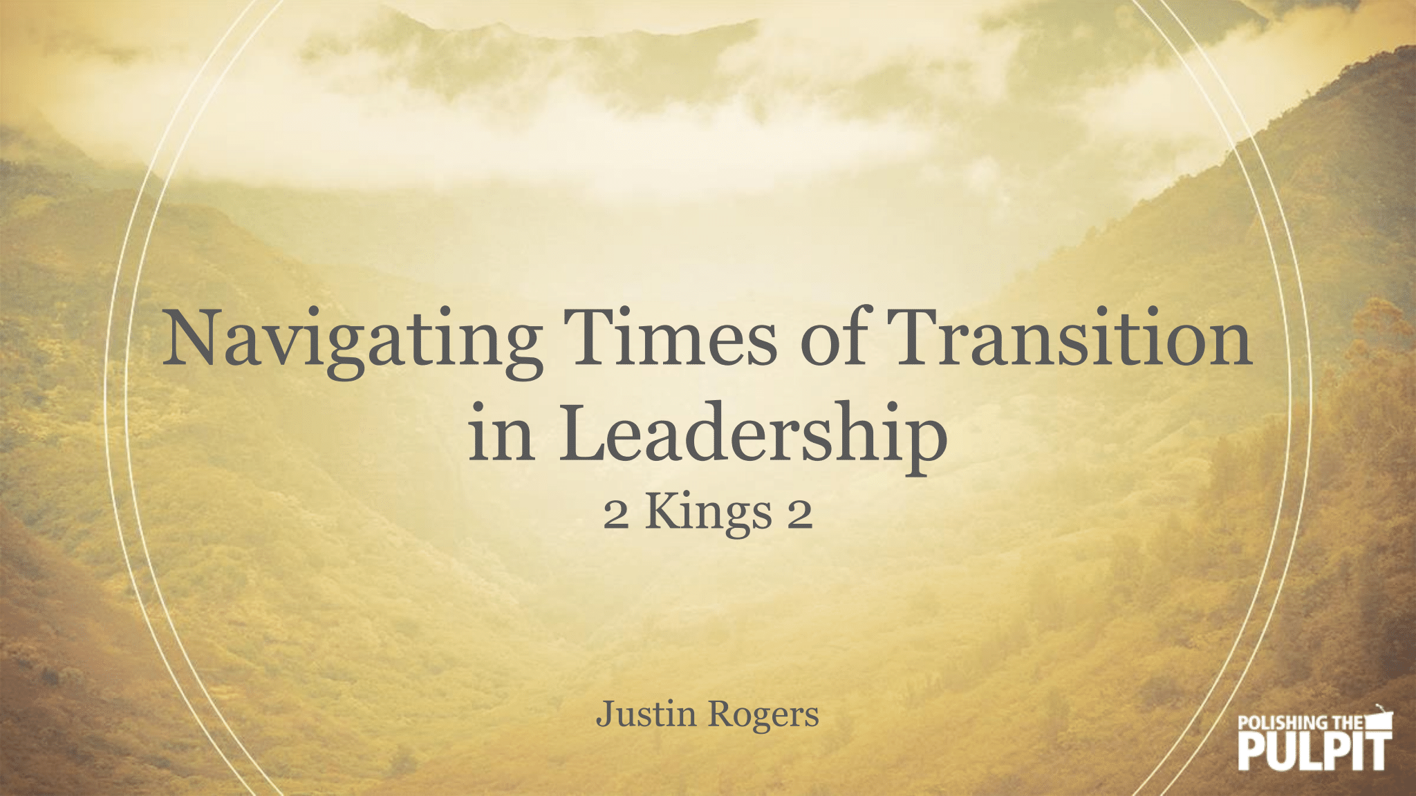Navigating Times of Transition in Leadership (2 Kings 2) | Justin Rogers