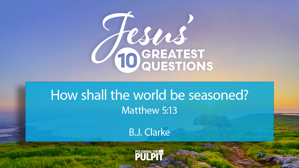 Jesus' Ten Greatest Questions: How Shall the World Be Seasoned? | B.J. Clarke
