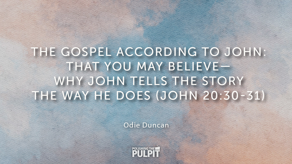 That You May Believe - Why John Tells the Story the Way He Does | Odie Duncan