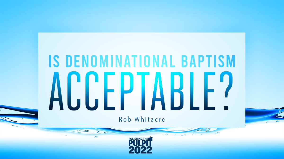 Is Denominational Baptism Acceptable? | Rob Whitacre