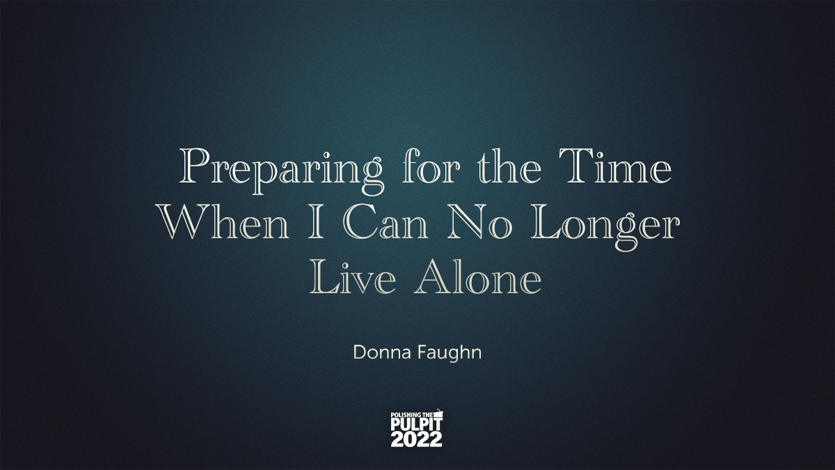 Preparing for the Time When I Can No Longer Live Alone | Donna Faughn