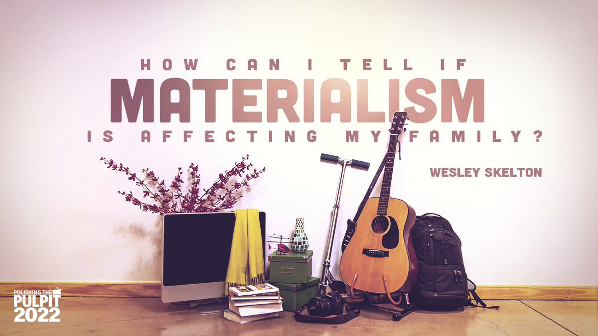 How Can I Tell if Materialism Is Affecting my Family | Wesley Skelton