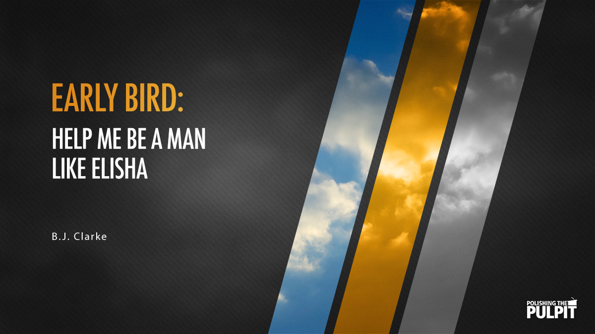 Early Bird: Help Me Be A Man Like Elisha (Part 2) | B.J.Clarke