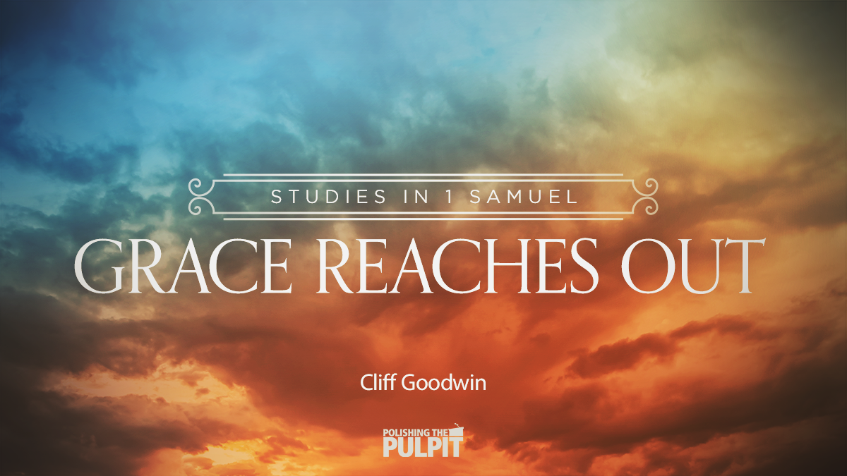 Studies in 1 Samuel: God’s Grace Reaches Out | Cliff Goodwin
