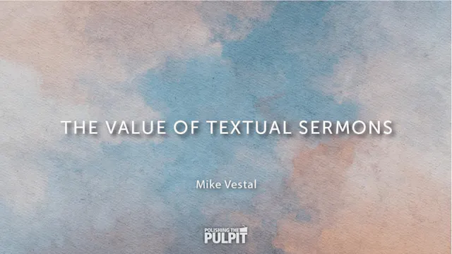 The Value of Textual Sermons | Mike V...