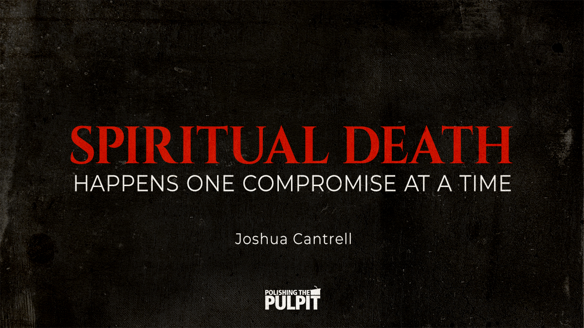 Spiritual Death Happens One Compromise at a Time | Joshua Cantrell