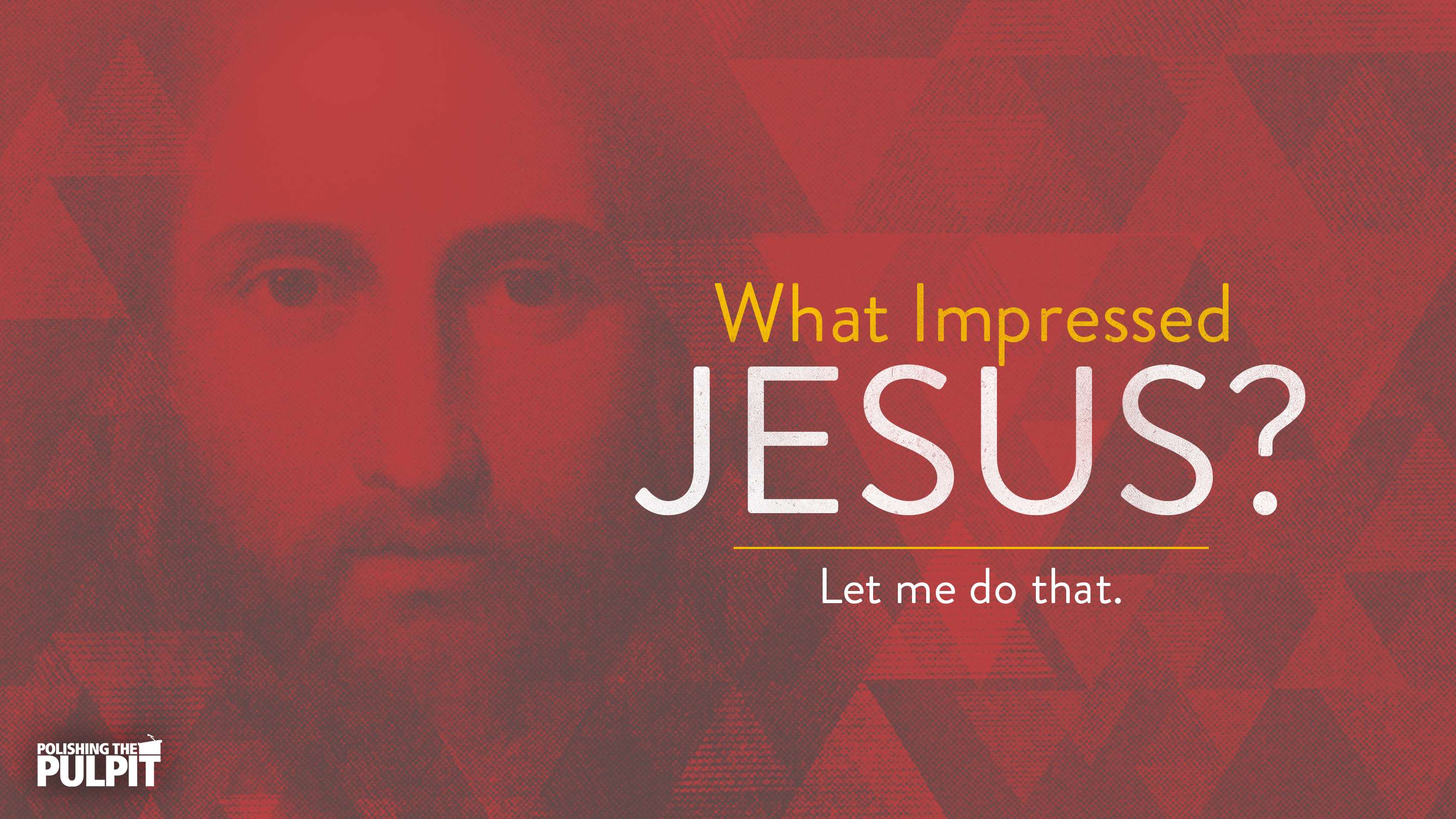 What Impressed Jesus? Let Me Do That | Clark Sims