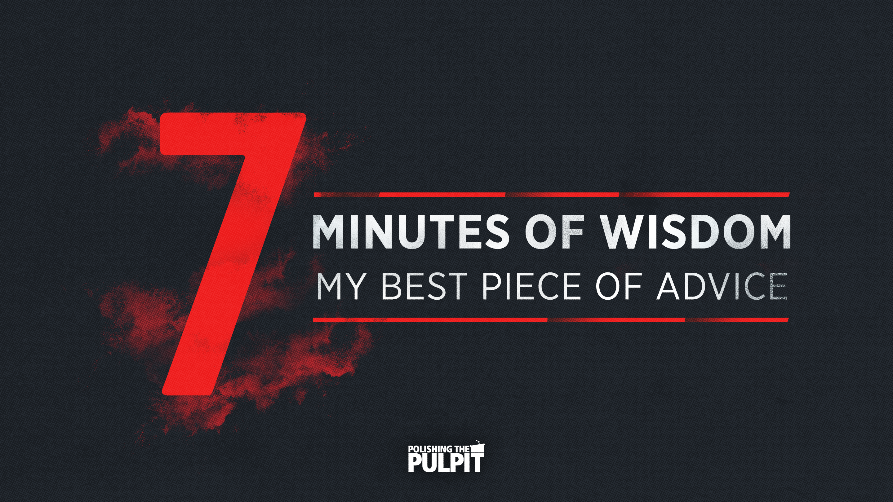 Seven Minutes of Wisdom: My Best Piece of Advice