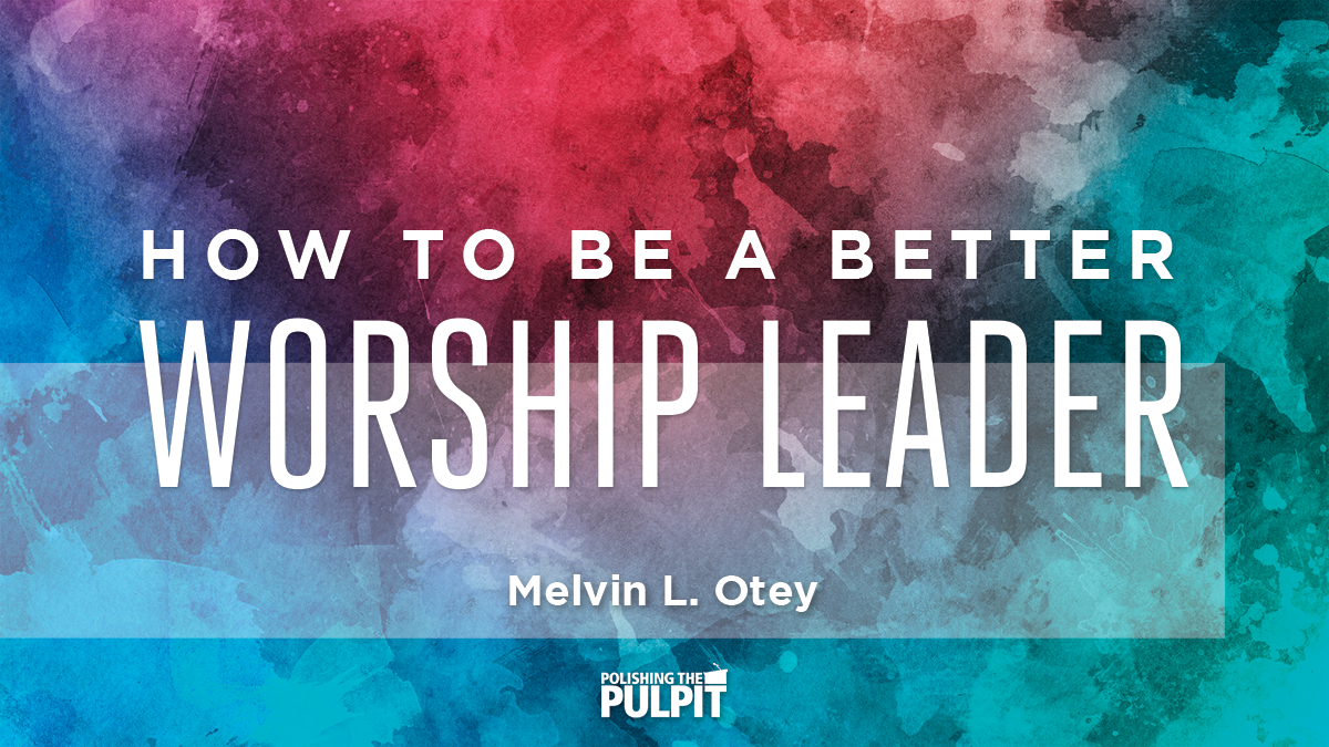 How to Be a Better Worship Leader | Melvin Otey
