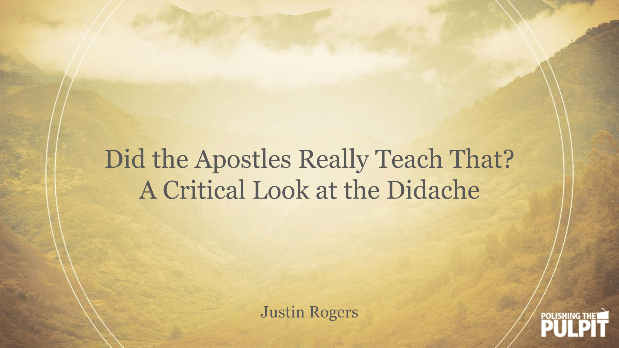 Did the Apostles Really Teach That? | Justin Rogers