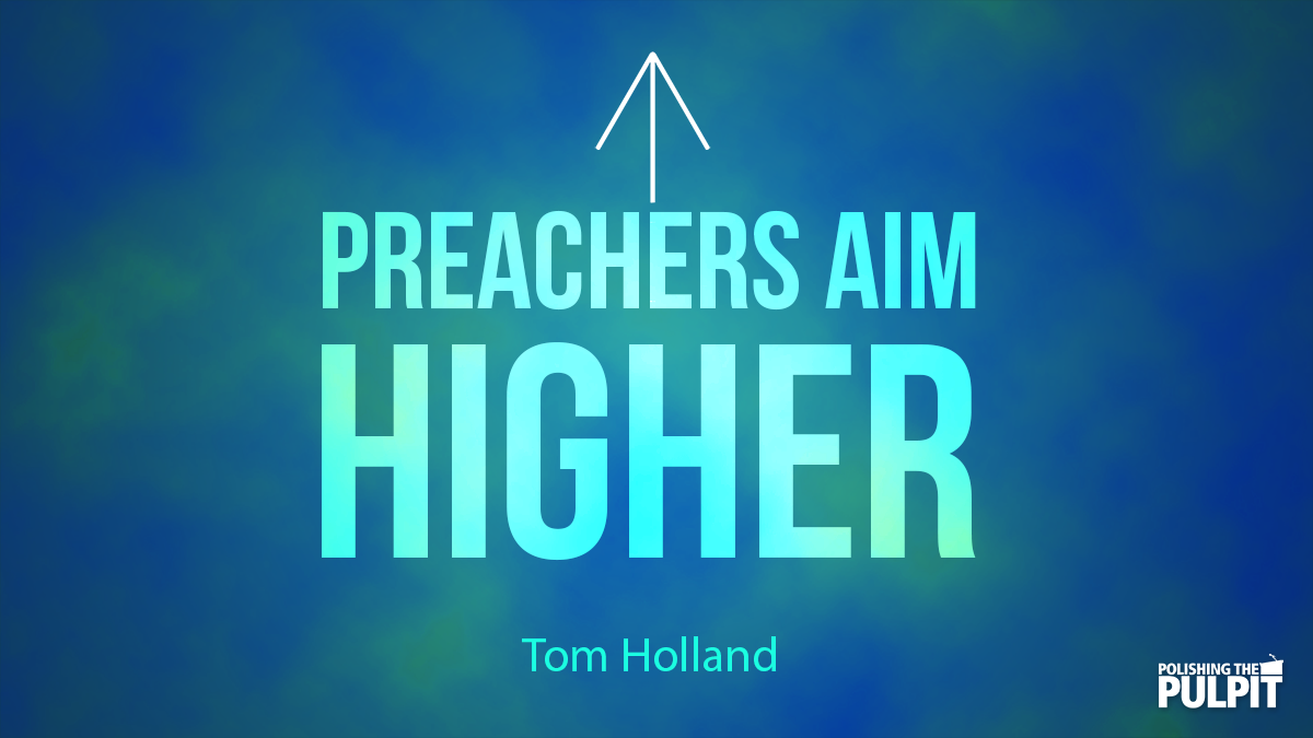 Preachers Aim Higher | Tom Holland