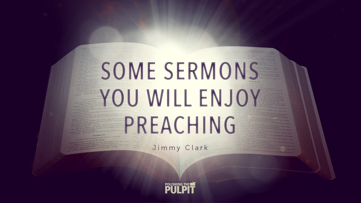 Some Sermons You Will Enjoy Preaching | Jimmy Clark