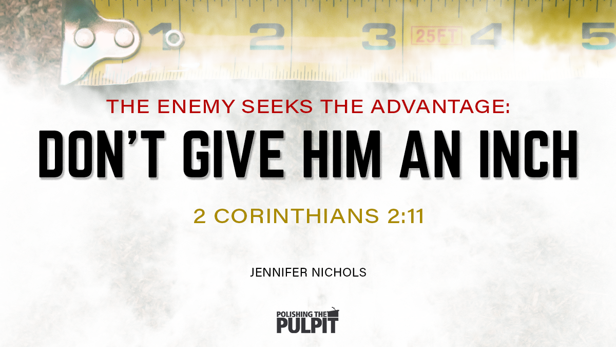 The Enemy Seeks the Advantage: Don't Give Him an Inch | Jennifer Nichols