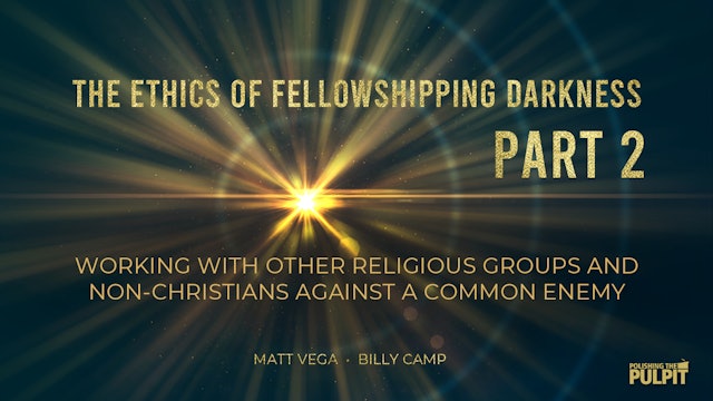 The Ethics of Fellowshipping Darkness (Part 2) | Camp & Vega