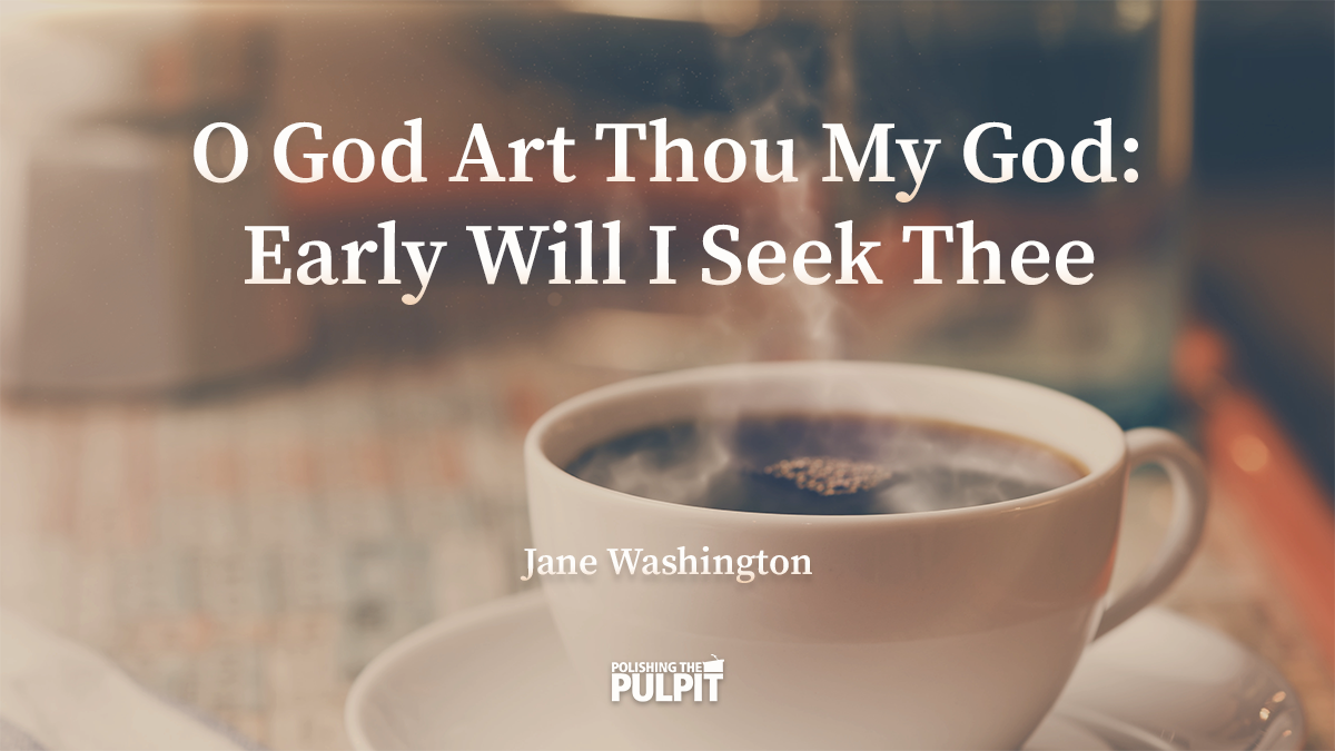 O God Art Thou My God: Early Will I Seek Thee | Jane Washington