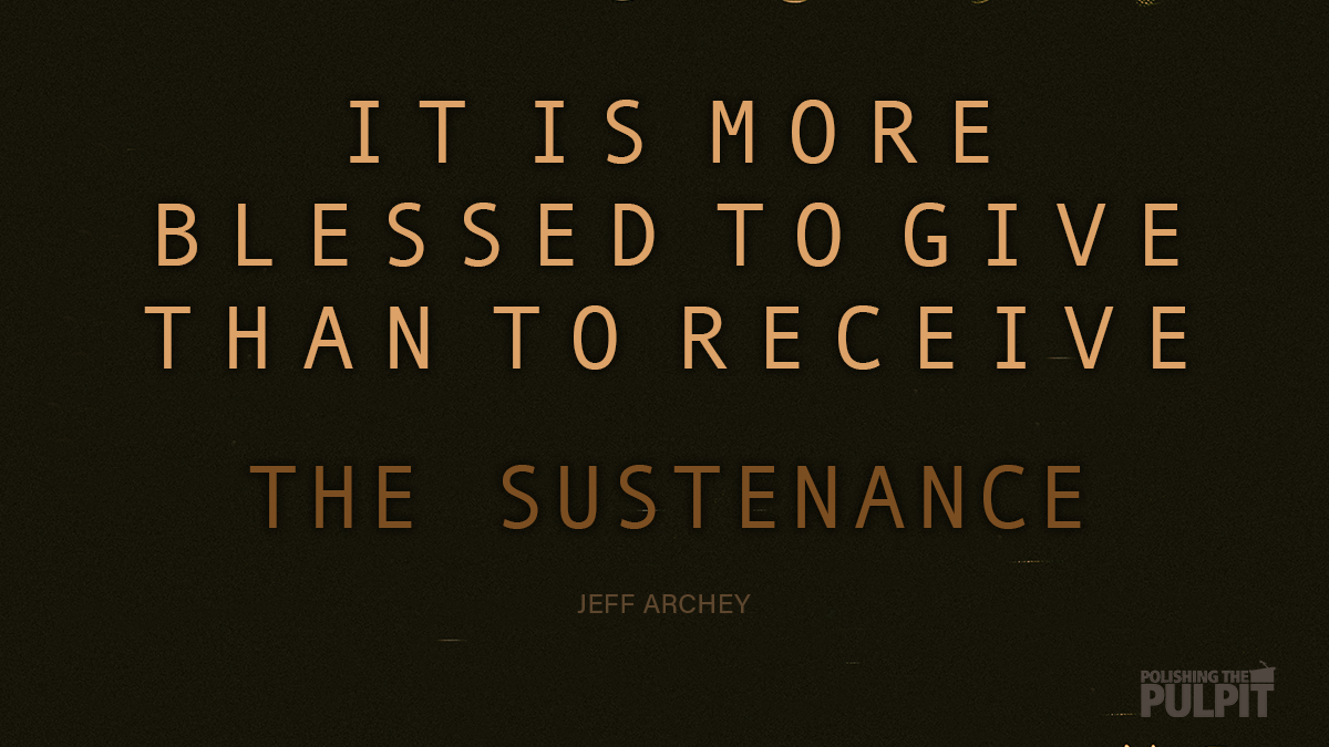 It Is More Blessed to Give Than to Receive: The Sustenance | Jeff Archey