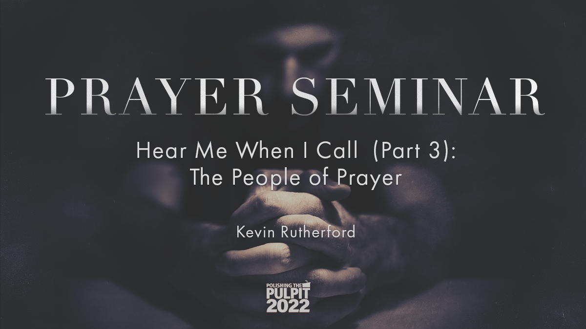 Hear Me When I Call (Part 3): The People of Prayer | Kevin Rutherford
