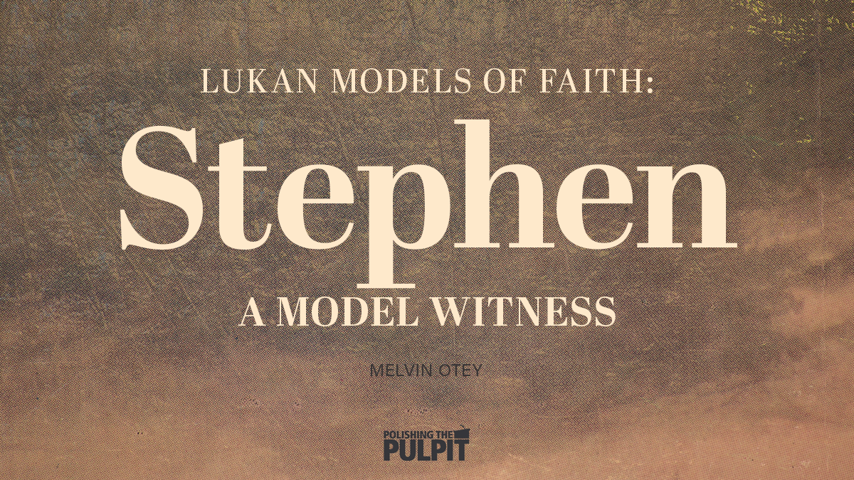 Lukan Models of Faith: Stephen - A Model Witness | Melvin Otey