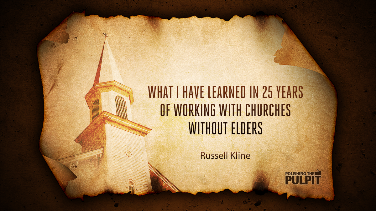 What I Have Learned Working With Churches Without Elders | Russell Kline