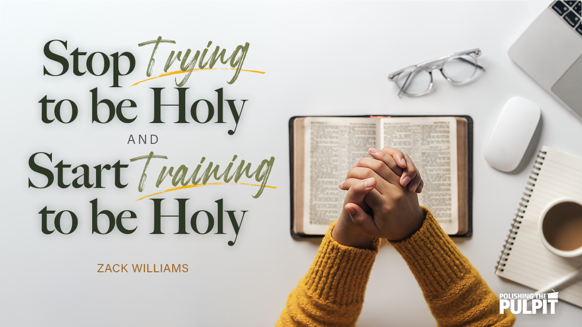Stop Trying to Be Holy and Start Training to Be Holy | Zack Williams