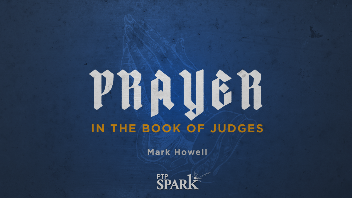  Prayer in the Book of Judges | Mark Howell