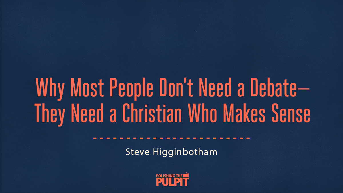 Why Most People Don’t Need a Debate | Steve Higginbotham